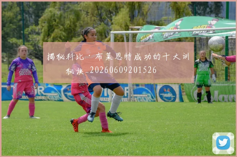 揭秘科比·布莱恩特成功的十大训练秘诀_20260609201526