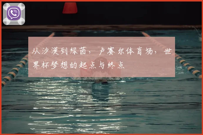 从沙漠到绿茵,卢赛尔体育场,世界杯梦想的起点与终点
