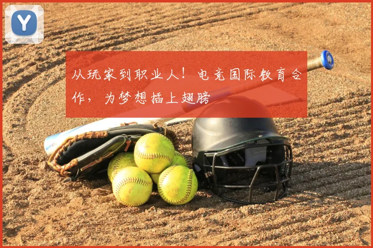 从玩家到职业人!电竞国际教育合作,为梦想插上翅膀